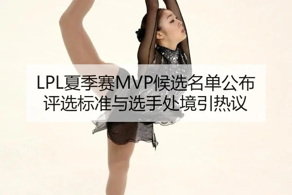 LPL夏季赛MVP候选名单公布 评选标准与选手处境引热议